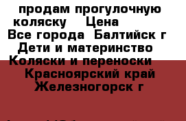 продам прогулочную коляску  › Цена ­ 2 000 - Все города, Балтийск г. Дети и материнство » Коляски и переноски   . Красноярский край,Железногорск г.